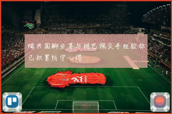 瑞典国脚分享与姆巴佩交手经验称已积累防守心得